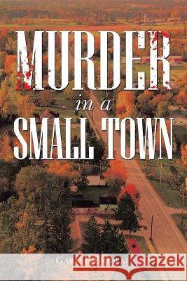 Murder in a Small Town Gary T Brideau 9781669839699 Xlibris Us - książka