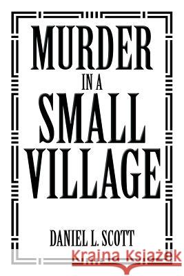 Murder in a Small Village Daniel L. Scott 9781483679662 Xlibris Corporation - książka