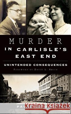 Murder in Carlisle's East End: Unintended Consequences Paul D. Hoch David L. Smith 9781540224774 History Press Library Editions - książka