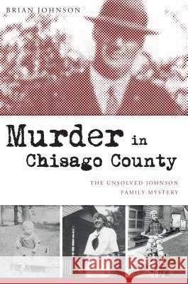 Murder in Chisago County: The Unsolved Johnson Family Mystery Brian Johnson 9781467142335 History Press - książka