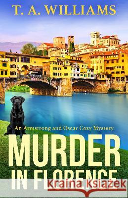 Murder in Florence: The BRAND NEW cozy murder mystery from bestseller T. A. Williams for summer 2023 T A Williams   9781804832370 Boldwood Books Ltd - książka