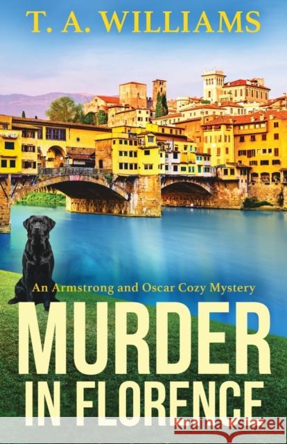 Murder in Florence: The BRAND NEW cozy murder mystery from bestseller T. A. Williams for summer 2023 T A Williams   9781804832387 Boldwood Books Ltd - książka