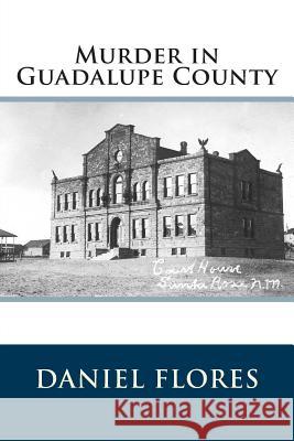 Murder in Guadalupe County Daniel B. Flores 9781507558546 Createspace - książka