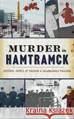 Murder in Hamtramck: Historic Crimes of Passion and Coldblooded Killings Greg Kowalski 9781540246035 History PR - książka