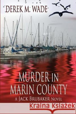 Murder in Marin County: A Jack Brubaker Novel Derek M. Wade 9781624204173 Rogue Phoenix Press - książka