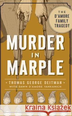 Murder in Marple: The D Amore Family Tragedy Thomas George Deitman Dawn D. Yankanich 9781540202352 History Press Library Editions - książka