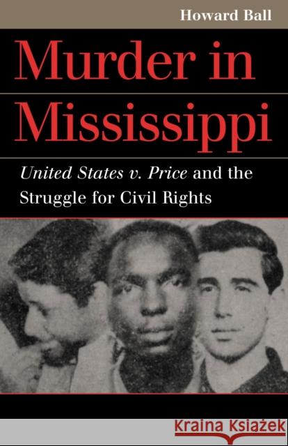 Murder in Mississippi: United States v. Price and the Struggle for Civil Rights Ball, Howard 9780700613168 University Press of Kansas - książka