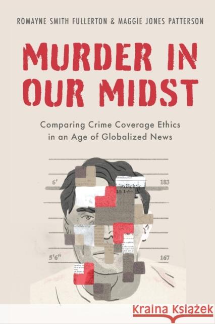 Murder in Our Midst: Comparing Crime Coverage Ethics in an Age of Globalized News Romayne Smith Fullerton Maggie Jones Patterson 9780190863548 Oxford University Press, USA - książka