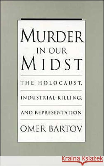 Murder in Our Midst: The Holocaust, Industrial Killing, and Representation Bartov, Omer 9780195098488 Oxford University Press - książka