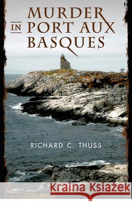 Murder in Port Aux Basques Richard C. Thuss 9781478350149 Createspace - książka