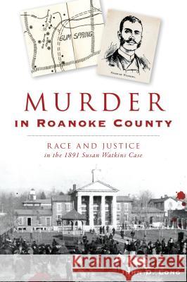 Murder in Roanoke County: Race and Justice in the 1891 Susan Watkins Case John Long 9781467144100 History Press - książka