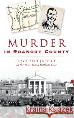 Murder in Roanoke County: Race and Justice in the 1891 Susan Watkins Case John D. Long 9781540241023 History Press Library Editions - książka