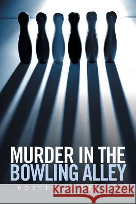 Murder in the Bowling Alley Robert M. Beatty 9781543411911 Xlibris - książka