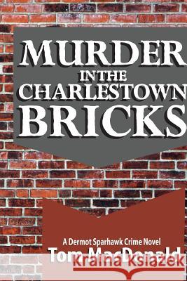 Murder in the Charlestown Bricks: A Dermot Sparhawk Crime Novel Tom MacDonald 9780996733236 Sparhawk Press - książka