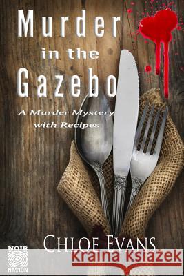 Murder in the Gazebo: A Murdery Mystery with Recipes Chloe Evans 9781937453312 Noir Nation - książka