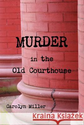 Murder in the Old Courthouse Carolyn Miller 9780557965908 Lulu.com - książka