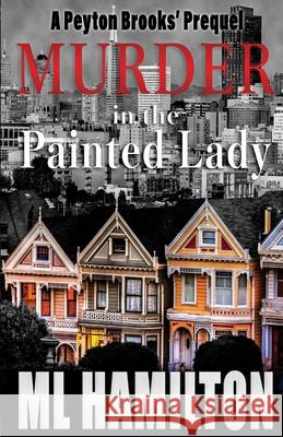 Murder in the Painted Lady: Volume 0 M. L. Hamilton 9781542444330 Createspace Independent Publishing Platform - książka