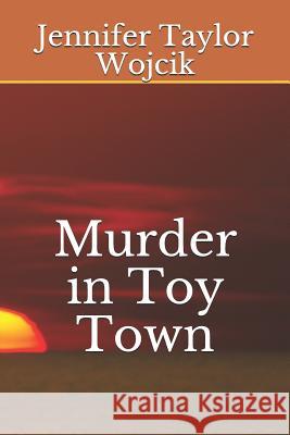 Murder in Toy Town Jennifer Taylor Wojcik 9781796890082 Independently Published - książka