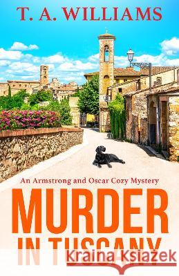 Murder in Tuscany: The start of a cozy mystery series from bestseller T A Williams T A Williams 9781804832189 Boldwood Books Ltd - książka
