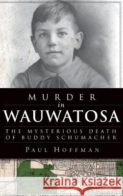 Murder in Wauwatosa: The Mysterious Death of Buddy Schumacher Paul Hoffman 9781540207234 History Press Library Editions - książka