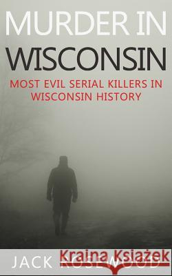 Murder In Wisconsin: Most Evil Serial Killers In Wisconsin History Walker, Dwayne 9781519411563 Createspace Independent Publishing Platform - książka