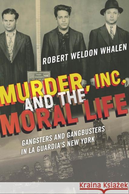Murder, Inc., and the Moral Life: Gangsters and Gangbusters in La Guardia's New York Robert Weldon Whalen 9780823271559 Fordham University Press - książka