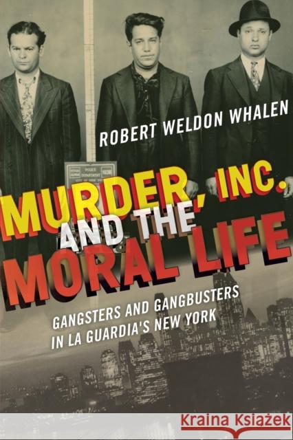 Murder, Inc., and the Moral Life: Gangsters and Gangbusters in La Guardia's New York Robert Weldon Whalen 9780823282739 Fordham University Press - książka