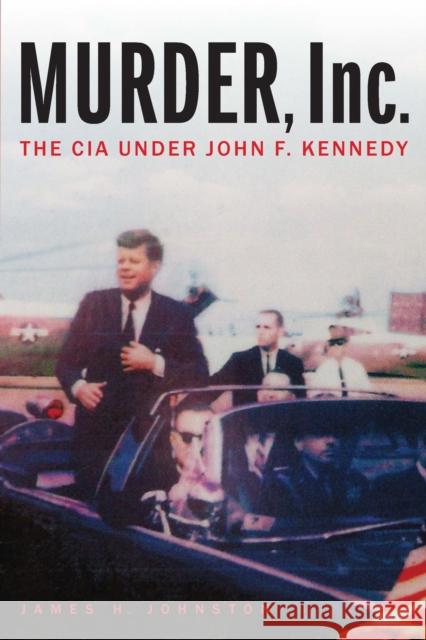 Murder, Inc.: The CIA under John F. Kennedy Johnston, James H. 9781640125094 Potomac Books - książka