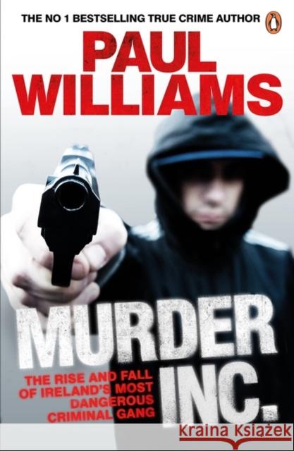 Murder Inc.: The Rise and Fall of Ireland's Most Dangerous Criminal Gang Paul Williams 9780241970461 Penguin Books Ltd - książka