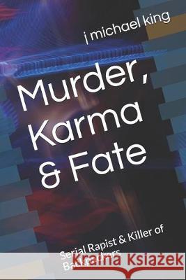 Murder, Karma & Fate: Serial Rapist & Killer of Backpackers J. Michael King 9781089991854 Independently Published - książka