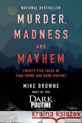 Murder, Madness and Mayhem: Twenty-Five Tales of True Crime and Dark History Mike Browne 9781443461597 HarperCollins - książka
