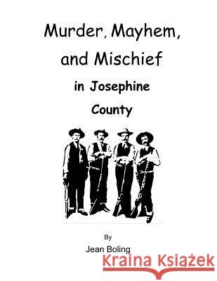 Murder, Mayhem and Mischief in Josephine County Jean Boling 9781514847909 Createspace - książka