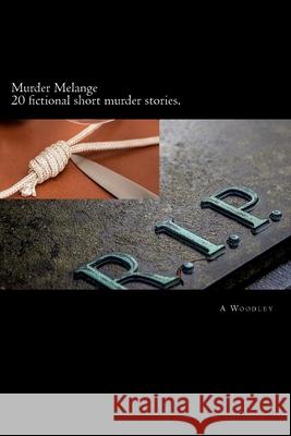 Murder Melange: A selection of fictional, short crime stories A Woodley 9781545039915 Createspace Independent Publishing Platform - książka