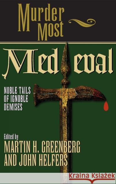 Murder Most Medieval: Noble Tales of Ignoble Demises Martin Harry Greenburg John Helfers 9781620458532 Cumberland House Publishing - książka