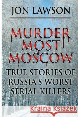 Murder Most Moscow: True Stories of Russia's Worst Serial Killers Jon Lawson 9781514670095 Createspace - książka