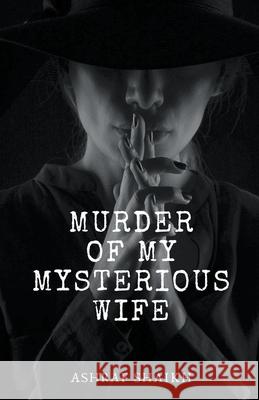 Murder Of My Mysterious Wife - Immortal Game Ashraf Shaikh 9781393558651 Ashraf Shaikh - książka