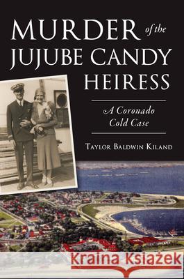 Murder of the Jujube Candy Heiress: A Coronado Cold Case Taylor Kiland 9781467150583 History Press - książka