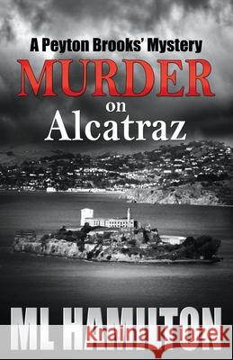 Murder on Alcatraz: A Peyton Brooks' Mystery ML Hamilton 9781482729535 Createspace - książka