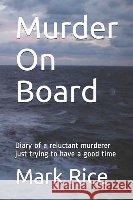 Murder On Board: Diary of a reluctant murderer just trying to have a good time Mark Rice 9781709563553 Independently Published - książka