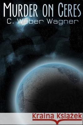 Murder on Ceres C. Weber Wagner Grace F. M. Wagner Grace F. M. Wagner 9781500553203 Createspace - książka