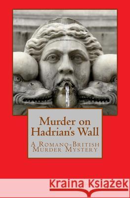 Murder on Hadrian's Wall: A Romano-British Murder Mystery MR Andrew Drummond 9781492971238 Createspace - książka