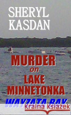 Murder on Lake Minnetonka: Wayzata Bay Sheryl Kasdan 9781500396824 Createspace - książka