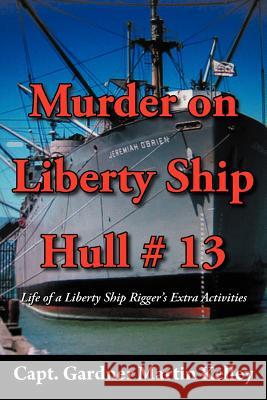 Murder on Liberty Ship Hull # 13: Life of a Liberty Ship Rigger's Extra Activities Kelley, Capt Gardner Martin 9781477223734 Authorhouse - książka