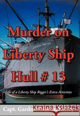Murder on Liberty Ship Hull # 13: Life of a Liberty Ship Rigger's Extra Activities Kelley, Capt Gardner Martin 9781477223741 Authorhouse - książka