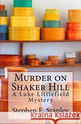 Murder on Shaker Hill: A Luke Littlefield Mystery Stephen E. Stanley 9781539194651 Createspace Independent Publishing Platform - książka