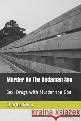 Murder on the Andaman Sea: Sex, Drugs with Murder the Goal MR Charles David Flynn 9781517603915 Createspace - książka