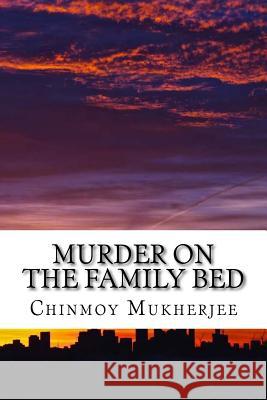 Murder on the family bed: Love triangle in Melbourne Mukherjee, Chinmoy 9781725836396 Createspace Independent Publishing Platform - książka