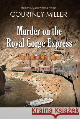 Murder on the Royal Gorge Express, A Columbine Caper Courtney Miller 9781949742053 Courtney Miller - książka