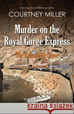 Murder on the Royal Gorge Express, A Columbine Caper Courtney Miller 9781949742060 Courtney Miller - książka