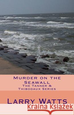 Murder on the Seawall: The Tanner & Thibodaux Series Larry Watts 9781512280494 Createspace - książka